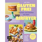 Glutenfrei kochen und backen mit dem Airfryer: Über 100 schnelle Rezepte aus der Heißluftfritteuse – Knusprig & fettarm ohne Weizen, Dinkel & Co.