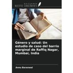 Género y salud: Un estudio de caso del barrio marginal de Raffiq Nagar, Mumbai, India
