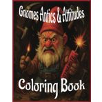Gnomes Antics & Attitudes: Coloring Book: Gnomes with Attitudes Coloring Book for Adults and Teens {50 Large Images} Relaxing Therapeutic Distraction