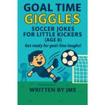 Goal Time Giggles: Soccer Jokes for Little Kickers (Age 8): A clean and funny soccer joke book for 8-year-old boys and girls — hilarious jokes, ... fun for kids who love sports Age 7, 8, 9