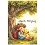 God and Me, All Day Long: A Faith-Filled Journey Through a Child’s Everyday Moments