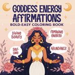 Goddess Energy Affirmations: Bold and Easy Coloring Book for Teens and Adults — 40 Cute and Motivational Affirmation Designs for Self-Love, Feminine ... (All-in-1) (Mindful Affirmations, Band 2)