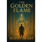 Golden Flame, Silent Heat (The Flame That Refused To Die, Band 1)