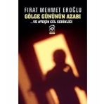 GÖLGE GÜNÜNÜN AZABI VE ATEŞİN GÜL SERİNLİĞİ - FIRAT MEHMET EROĞLU