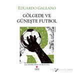 GÖLGEDE VE GÜNEŞTE FUTBOL - EDUARDO GALEANO