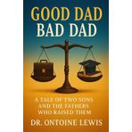Good Dad Bad Dad: A tale of two sons and the fathers that raised them