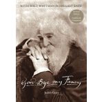 Goodbye My Fancy: With Walt Whitman in His Last Days