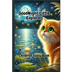 Goodnight Little Explorer - An Easy To Read Aloud Heartwarming Adventure of Curiosity, Courage and Friendship (Bedtime Stories for Children): Short ... Perfect for Shared or Independent Reading