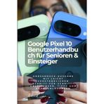 Google Pixel 10 Benutzerhandbuch für Senioren & Einsteiger (German Edition): Großdruck-Ausgabe mit leicht verständlichen Schritt-für-Schritt-Anleitungen, Tipps und Problemlösungen
