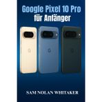 Google Pixel 10 Pro für Anfänger: Die Schritt-für-Schritt-Anleitung zum Einrichten, Anpassen und Bedienen Ihres Pixel 10 Pro mit Tipps, Tricks und einfacher Fehlerbehebung