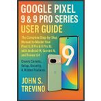 GOOGLE PIXEL 9 & 9 PRO SERIES USER GUIDE: The Complete Step-by-Step Manual to Master Your Pixel 9, 9 Pro & 9 Pro XL with Android 14, Gemini AI, and Tensor G4. Covers Camera, Setup, Security, & Hidden