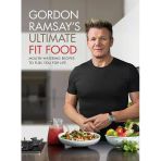 Gordon Ramsay Ultimate Fit Food: Mouth-Watering Recipes to Fuel You For Life