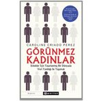Görünmez Kadınlar Erkekler İçin Tasarlanmış Bir Dünyada Veri Yanlılığı İle Yaşamak-Caroline Criado Perez