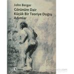 GÖRÜNÜRE DAIR BIR TEORIYE DOĞRU ADIMLAR - JOHN BERGER