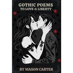 Gothic Poems to Love & Liberty: A Collection of Poems on Myths & Broken Hearts (Voices of Anarchy: Radical Fiction and Thought)