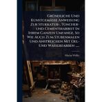 GrÃ1/4ndliche Und Kunstgemässe Anweisung Zur Stukkatur-, TÃ1/4ncher-und Cementirarbeit In Ihrem Ganzen Umfange, So Wie Auch Zum Stubenmalen Und Anstreichen Mit Oel- Und Wasserfarben ......
