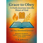 Grace to Obey - A Daily Journey into the Heart of God: 365-Day Devotional Journal
