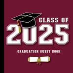 Graduation Guest Book Class of 2025: With Prompts for Messages, Wishes & Advice for Graduate | Grad Celebration Guest Sign In & Gift Log | Maroon Black Burgundy