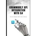 Grammarly API Integration with C#: Build Smart Writing Tools: A Developer’s Guide to Leveraging Grammarly API in C# Applications for Real-Time Grammar, Style, and Tone Analysis