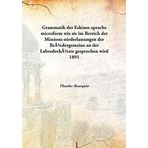 Grammatik der Eskimo-sprache microform wie sie im Bereich der Missions-niederlassungen der Brüdergemeine an der Labradorküste gesprochen wird 1891 [Hardcover] [Hardcover] Theodor Bourquin