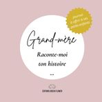Grand-mère, raconte-moi ton histoire – Carnet à remplir pour transmettre ses souvenirs et ses précieux conseils: Un livre à compléter pour partager ... vie, ses anecdotes et ses recettes de bonheur