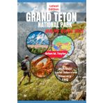 GRAND TETON NATIONAL PARK HIKING GUIDE 2025: Your Adventure Starts Here: Explore Rugged Trails, Pristine Wilderness, And Untold Wonders