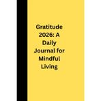 Gratitude 2026 - A Daily Journal for Mindful Living: Everyday Happiness for Women & Men forever