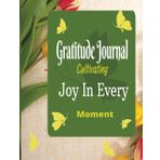 Gratitude Journal : Cultivating Joy In Every Moment: Daily Mindfulness and Affirmations to Foster Personal Growth and Lasting Happiness.