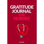 GRATITUDE JOURNAL for NURSES: 100 Days to Cultivate Positivity, Self-Care, and Inspiration in Nursing
