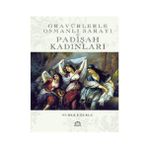 GRAVÜRLERLE OSMANLI SARAYI PADİŞAH KADINLARI - NURER UĞURLU