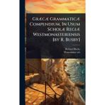 GrÃ]cÃ] GrammaticÃ] Compendium, In Usum ScholÃ] RegiÃ] Westmonasteriensis [by R. Busby]