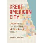 Great American City: Chicago and the Enduring Neighborhood Effect by Robert J. Sampson (2013-06-14)