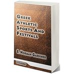 Greek Athletic Sports And Festivals - Edward Norman Gardiner