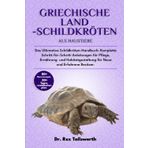 GRIECHISCHE LANDSCHILDKRÖTEN ALS HAUSTIERE: Das Ultimative Schildkröten-Handbuch: Komplette Schritt-für-Schritt-Anleitungen für Pflege, Ernährung und Habitatgestaltung für Neue und Erfahrene Besitzer.