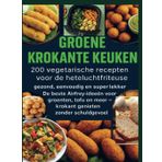 GROENE KROKANTE KEUKEN -200 vegetarische recepten voor de heteluchtfriteuse: gezond, eenvoudig en superlekker De beste Airfryer-ideeën voor groenten, ... meer - krokant genieten zonder schuldgevoel