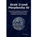 Grok 3 and Perplexity AI: Revolutionary AI Models in Comparison – A Comprehensive Analysis of Their Capabilities and Future Prospects
