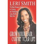 Grow Your Hair, Change Your Life: The Black Woman's Guide to Growing and Maintaining Long, Healthy, Shiny Hair by Leri Smith (2011-05-28)