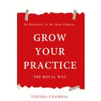 Grow Your Practice: The Royal Way: In Dedication To Dr Arun Chamria