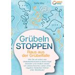 Grübeln stoppen - Raus aus der Grübelfalle: Wie Sie ab sofort das Gedankenkarussel in Ihrem Kopf beenden und endlich wieder ein unbeschwertes Leben ohne negative Gedanken führen (inkl. Workbook)