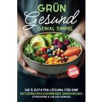 Grün, Gesund & Genial Simpel – Das 5-Zutaten-Kochbuch gegen Entzündungen: Schnelle Hilfe bei Schmerzen, Müdigkeit & Gelenkbeschwerden – Für mehr Energie & Wohlbefinden im Alltag (Ideal für Einsteiger)