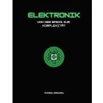 Grundlagen der Elektronik: Von der Theorie zur Praxis – Von den Grundlagen zum Komplexen