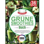 Grüne Smoothies Buch: 36 gesündere, nährstoffreichere Detox-Rezepte, die Sie im Alltag befolgen und Ihrem Energieniveau mehr Energie verleihen können!
