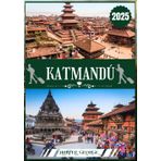 GUÍA DE VIAJE A KATMANDÚ 2025: Explorando las Maravillas Eternas, las Profundidades Espirituales y la Majestuosidad del Himalaya en Nepal