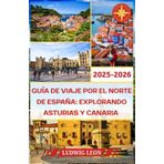 GUÍA DE VIAJE POR EL NORTE DE ESPAÑA: EXPLORANDO ASTURIAS Y CANARIA 2025-2026: Primeros pasos en Asturias Una llegada suave por pueblos costeros donde ... piedra y el mar hablan en suaves bienvenidas.