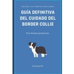 Guía Definitiva del cuidado del Border Collie: para dueños primerizos