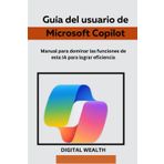 Guía del usuario de Microsoft Copilot: Manual para dominar las funciones de esta IA para lograr eficiencia