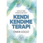 Güçlü Bir Psikoloji İçin Kendi Kendime Terapi - Ömer Güçlü