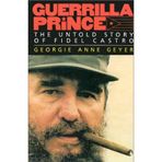 Guerrilla Prince: Real Story of the Rise and Fall of Fidel Castro by Georgie Anne Geyer (1991-04-25)