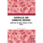 Guerrillas and Combative Mothers: Women and the Armed Struggle in South Africa