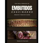 Guia para la elaboracion de Embutidos Chacinado Salazones Y Salazones Curadas: ( Recetas De Chacinado ) para preparar más de 100 productos embutidos ... Fiambres, Salames, Chorizo, Salchichas.